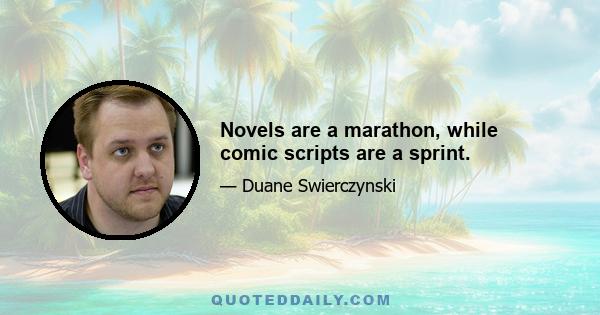 Novels are a marathon, while comic scripts are a sprint.