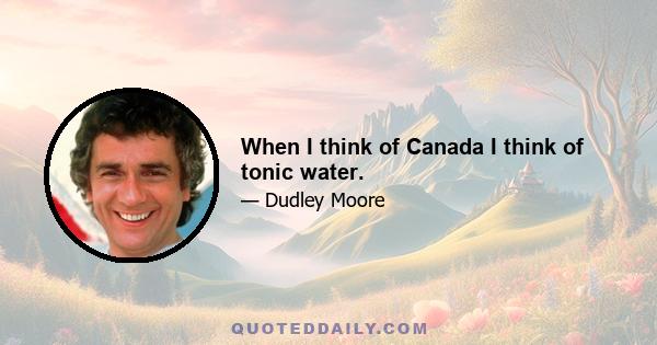 When I think of Canada I think of tonic water.