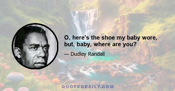 O, here's the shoe my baby wore, but, baby, where are you?