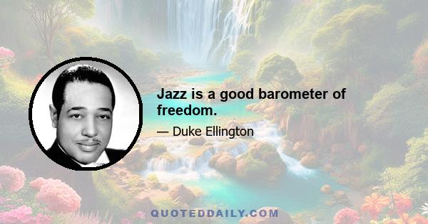 Jazz is a good barometer of freedom.