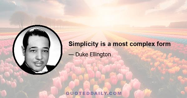 Simplicity is a most complex form