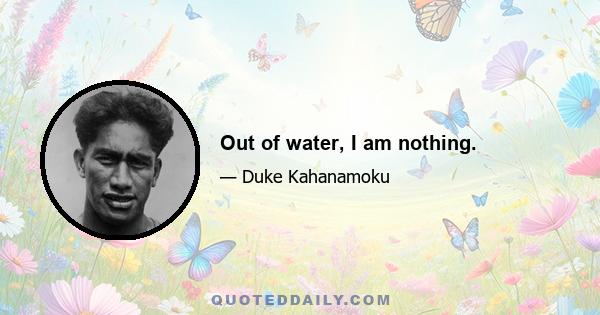 Out of water, I am nothing.