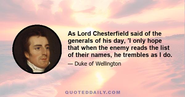 As Lord Chesterfield said of the generals of his day, 'I only hope that when the enemy reads the list of their names, he trembles as I do.