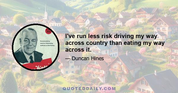 I've run less risk driving my way across country than eating my way across it.