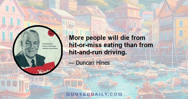 More people will die from hit-or-miss eating than from hit-and-run driving.