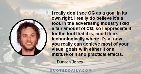 I really don't see CG as a goal in its own right. I really do believe it's a tool. In the advertising industry I did a fair amount of CG, so I appreciate it for the tool that it is, and I think technologically where