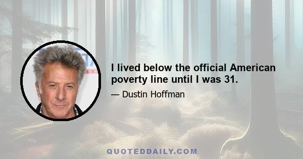 I lived below the official American poverty line until I was 31.