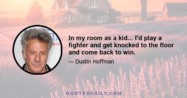 In my room as a kid... I'd play a fighter and get knocked to the floor and come back to win.