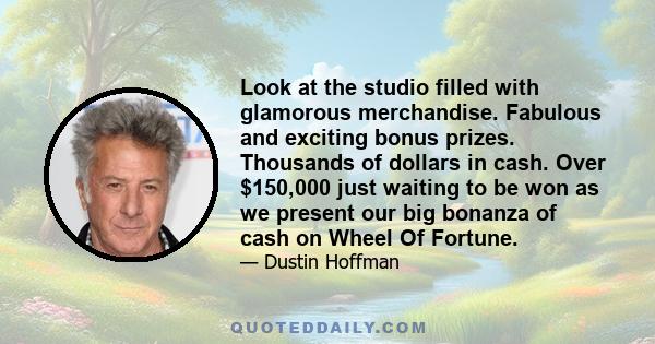 Look at the studio filled with glamorous merchandise. Fabulous and exciting bonus prizes. Thousands of dollars in cash. Over $150,000 just waiting to be won as we present our big bonanza of cash on Wheel Of Fortune.