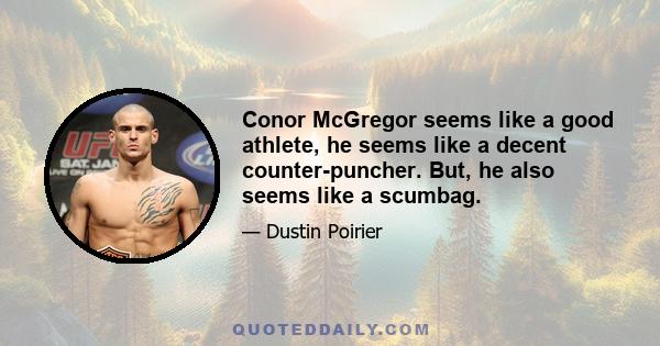 Conor McGregor seems like a good athlete, he seems like a decent counter-puncher. But, he also seems like a scumbag.