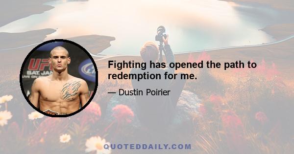 Fighting has opened the path to redemption for me.