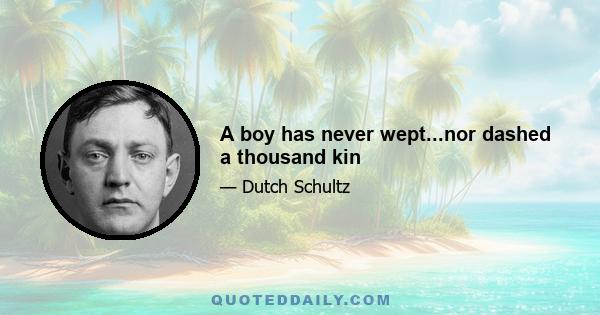 A boy has never wept...nor dashed a thousand kin