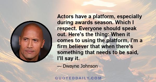 Actors have a platform, especially during awards season. Which I respect. Everyone should speak out. Here's the thing: When it comes to using the platform, I'm a firm believer that when there's something that needs to