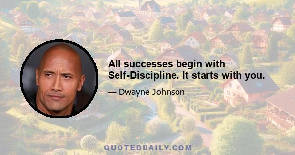 All successes begin with Self-Discipline. It starts with you.