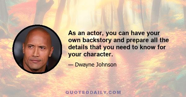 As an actor, you can have your own backstory and prepare all the details that you need to know for your character.