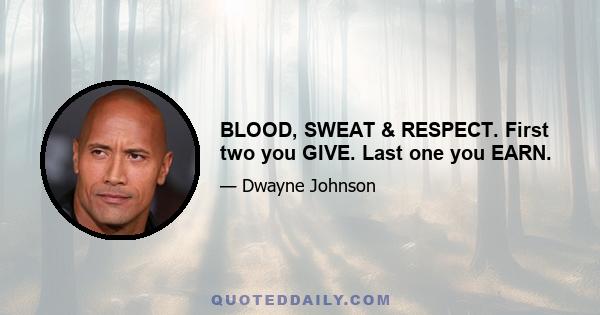 BLOOD, SWEAT & RESPECT. First two you GIVE. Last one you EARN.