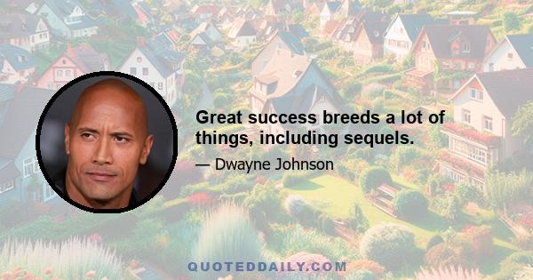 Great success breeds a lot of things, including sequels.