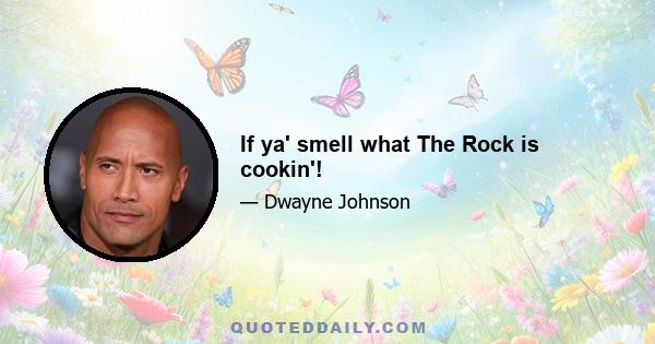 If ya' smell what The Rock is cookin'!