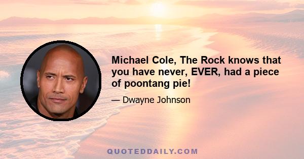 Michael Cole, The Rock knows that you have never, EVER, had a piece of poontang pie!