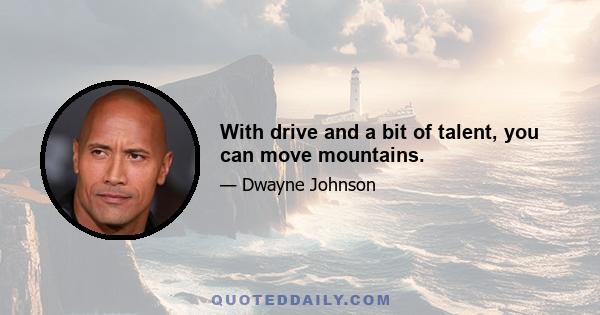 With drive and a bit of talent, you can move mountains.