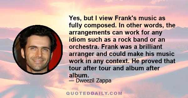 Yes, but I view Frank's music as fully composed. In other words, the arrangements can work for any idiom such as a rock band or an orchestra. Frank was a brilliant arranger and could make his music work in any context.