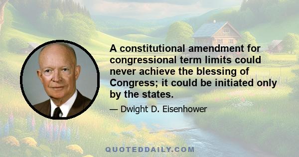 A constitutional amendment for congressional term limits could never achieve the blessing of Congress; it could be initiated only by the states.