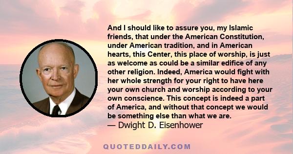 And I should like to assure you, my Islamic friends, that under the American Constitution, under American tradition, and in American hearts, this Center, this place of worship, is just as welcome as could be a similar