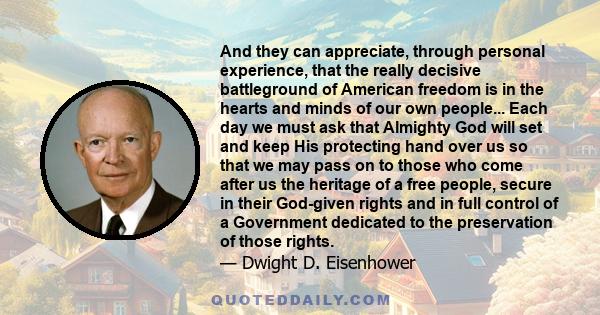 And they can appreciate, through personal experience, that the really decisive battleground of American freedom is in the hearts and minds of our own people... Each day we must ask that Almighty God will set and keep