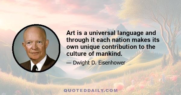 Art is a universal language and through it each nation makes its own unique contribution to the culture of mankind.