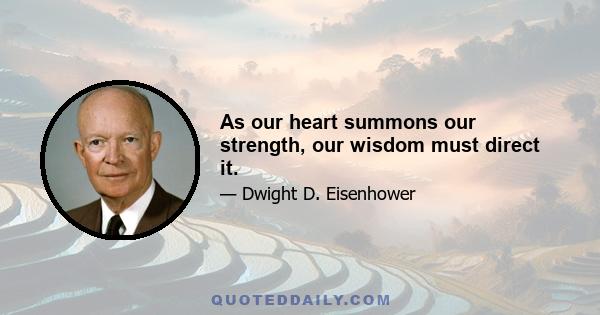 As our heart summons our strength, our wisdom must direct it.