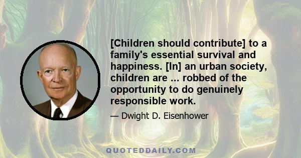 [Children should contribute] to a family's essential survival and happiness. [In] an urban society, children are ... robbed of the opportunity to do genuinely responsible work.