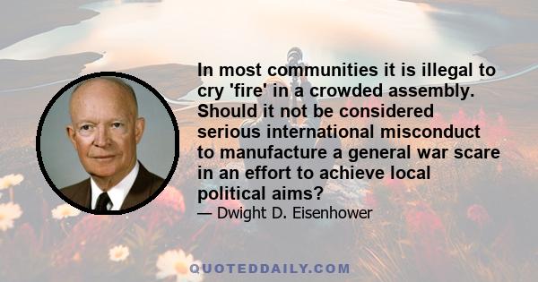 In most communities it is illegal to cry 'fire' in a crowded assembly. Should it not be considered serious international misconduct to manufacture a general war scare in an effort to achieve local political aims?