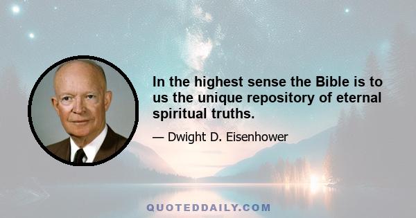 In the highest sense the Bible is to us the unique repository of eternal spiritual truths.