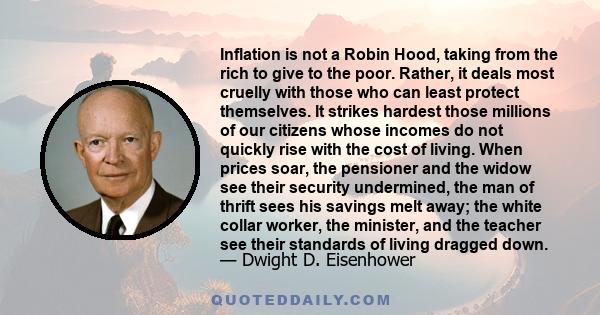 Inflation is not a Robin Hood, taking from the rich to give to the poor. Rather, it deals most cruelly with those who can least protect themselves. It strikes hardest those millions of our citizens whose incomes do not