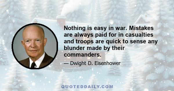 Nothing is easy in war. Mistakes are always paid for in casualties and troops are quick to sense any blunder made by their commanders.