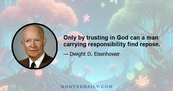 Only by trusting in God can a man carrying responsibility find repose.