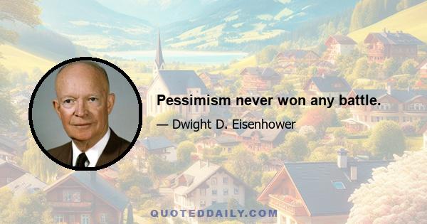 Pessimism never won any battle.