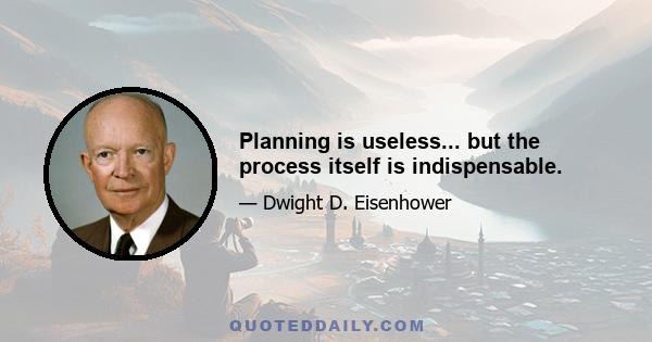 Planning is useless... but the process itself is indispensable.