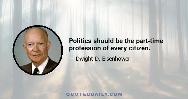 Politics should be the part-time profession of every citizen.