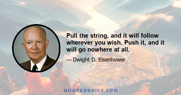 Pull the string, and it will follow wherever you wish. Push it, and it will go nowhere at all.