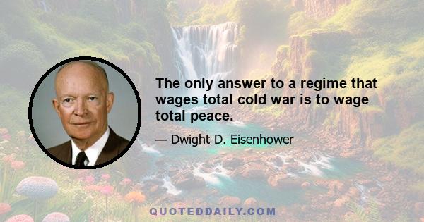 The only answer to a regime that wages total cold war is to wage total peace.