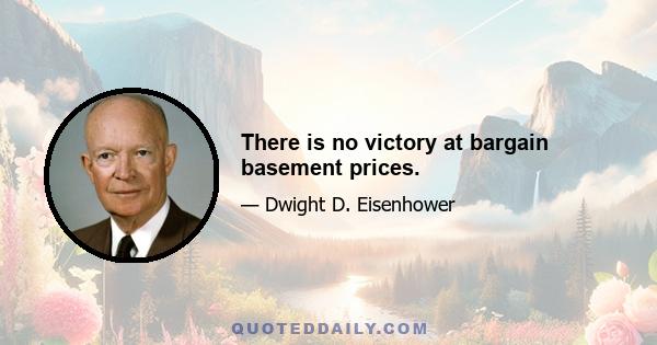 There is no victory at bargain basement prices.