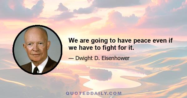 We are going to have peace even if we have to fight for it.