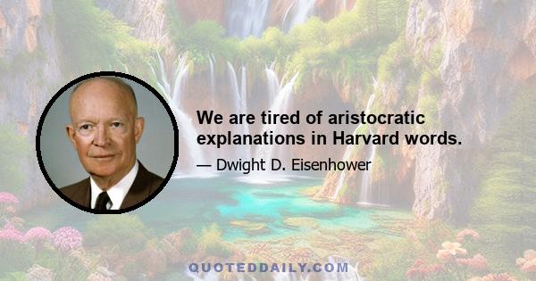 We are tired of aristocratic explanations in Harvard words.