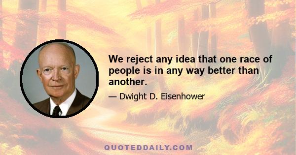 We reject any idea that one race of people is in any way better than another.