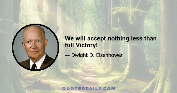 We will accept nothing less than full Victory!