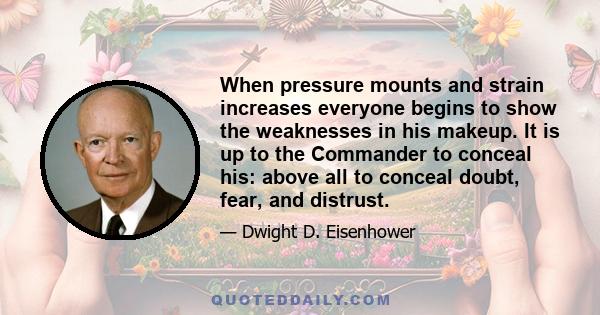 When pressure mounts and strain increases everyone begins to show the weaknesses in his makeup. It is up to the Commander to conceal his: above all to conceal doubt, fear, and distrust.