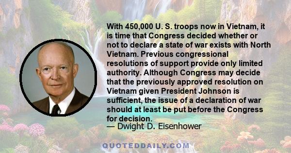 With 450,000 U. S. troops now in Vietnam, it is time that Congress decided whether or not to declare a state of war exists with North Vietnam. Previous congressional resolutions of support provide only limited