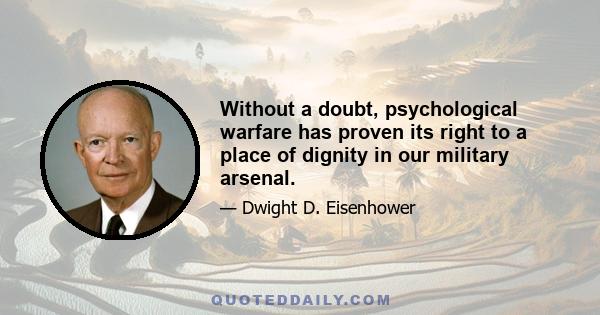 Without a doubt, psychological warfare has proven its right to a place of dignity in our military arsenal.