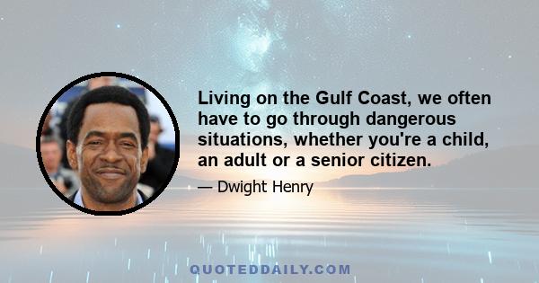 Living on the Gulf Coast, we often have to go through dangerous situations, whether you're a child, an adult or a senior citizen.